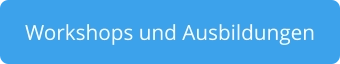 Workshops und Ausbildungen