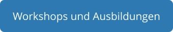Workshops und Ausbildungen